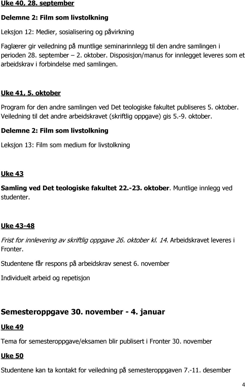 -9. oktober. Leksjon 13: Film som medium for livstolkning Uke 43 Samling ved Det teologiske fakultet 22.-23. oktober. Muntlige innlegg ved studenter.