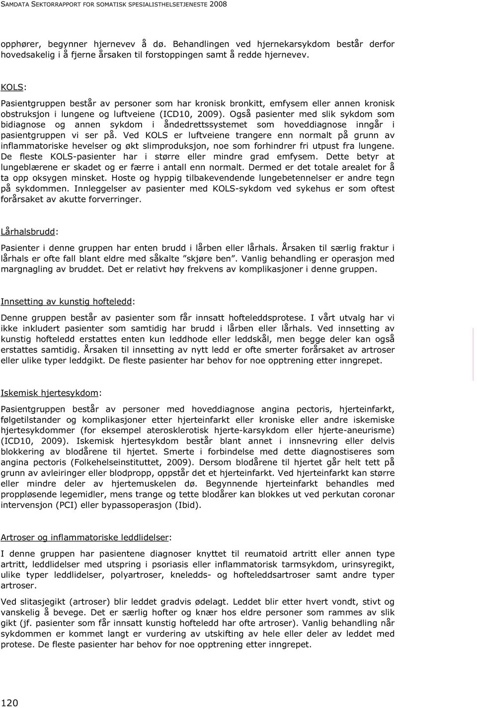 KOLS: Pasientgruppen består av personer som har kronisk bronkitt, emfysem eller annen kronisk obstruksjon i lungene og luftveiene (ICD10, 2009).