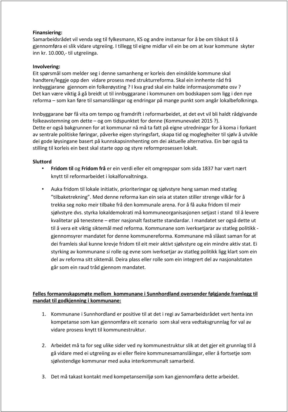 Involvering: Eit spørsmål som melder seg i denne samanheng er korleis den einskilde kommune skal handtere/leggje opp den vidare prosess med strukturreforma.