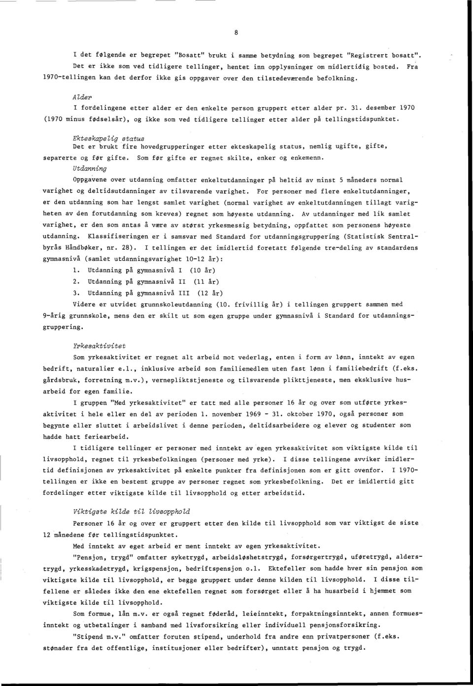 desember 970 (970 minus fødselsår), og ikke som ved tidligere tellinger etter alder på tellingstidspunktet.