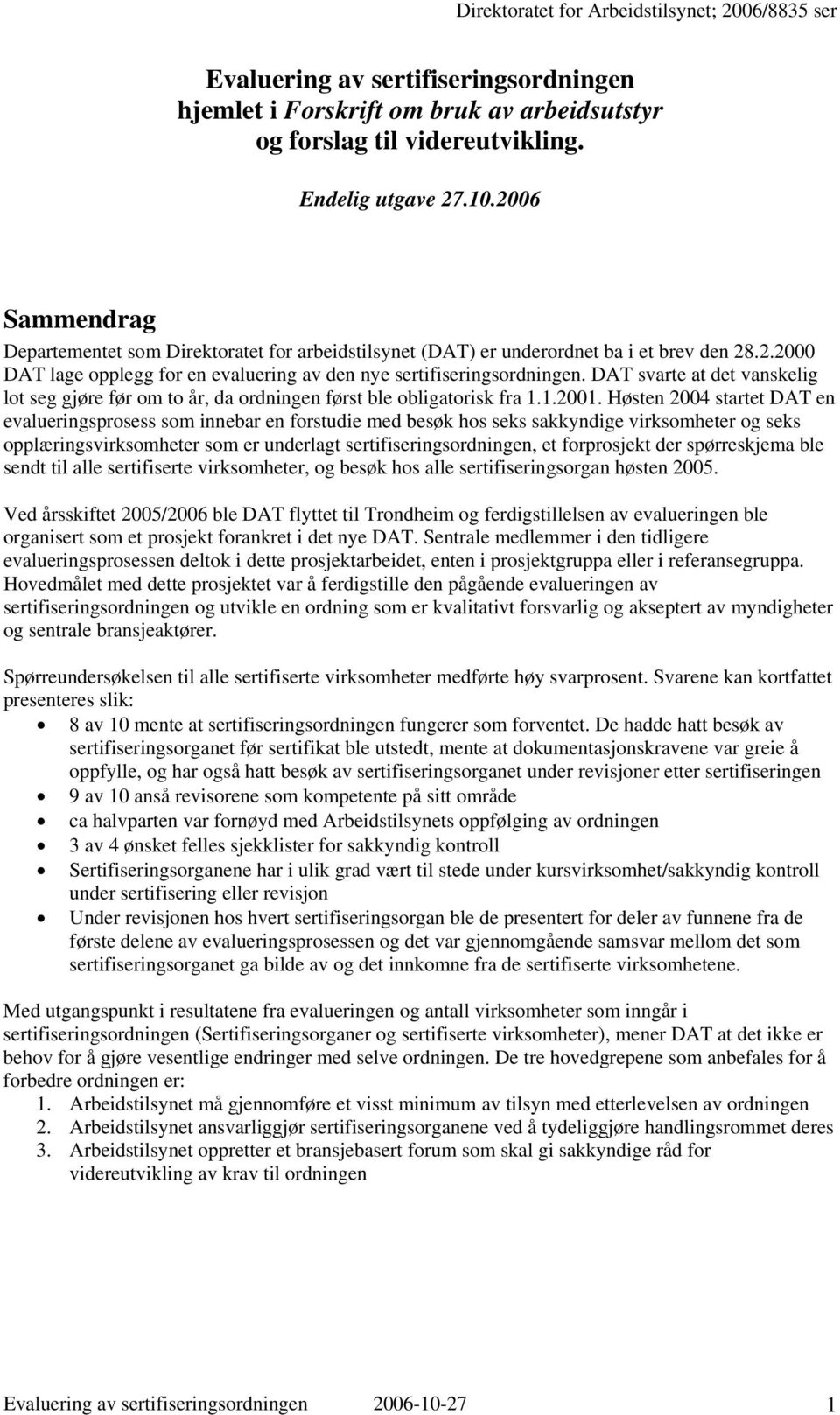 DAT svarte at det vanskelig lot seg gjøre før om to år, da ordningen først ble obligatorisk fra 1.1.2001.