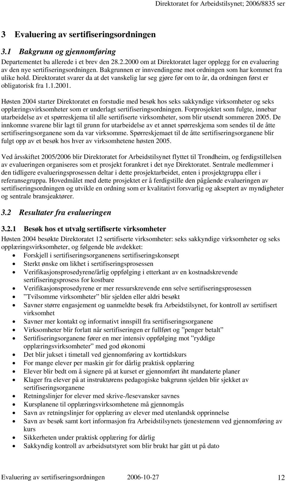 Direktoratet svarer da at det vanskelig lar seg gjøre før om to år, da ordningen først er obligatorisk fra 1.1.2001.