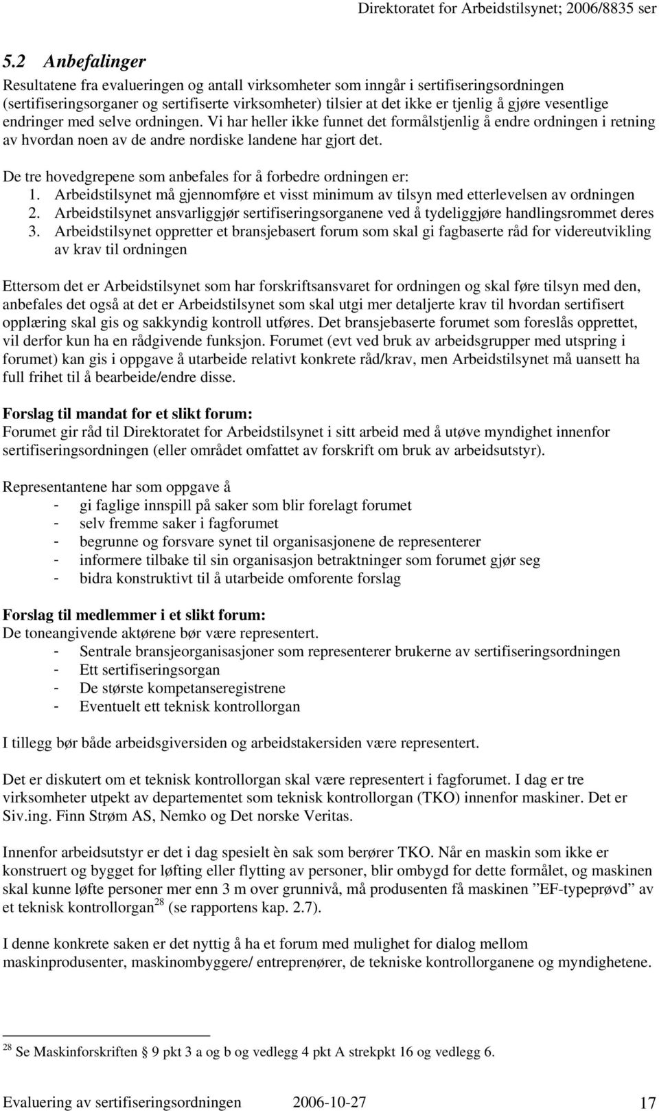 De tre hovedgrepene som anbefales for å forbedre ordningen er: 1. Arbeidstilsynet må gjennomføre et visst minimum av tilsyn med etterlevelsen av ordningen 2.