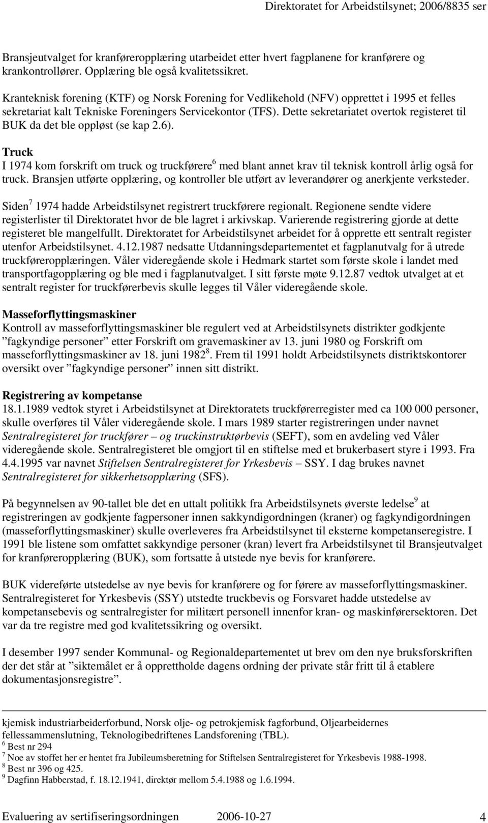 Dette sekretariatet overtok registeret til BUK da det ble oppløst (se kap 2.6). Truck I 1974 kom forskrift om truck og truckførere 6 med blant annet krav til teknisk kontroll årlig også for truck.