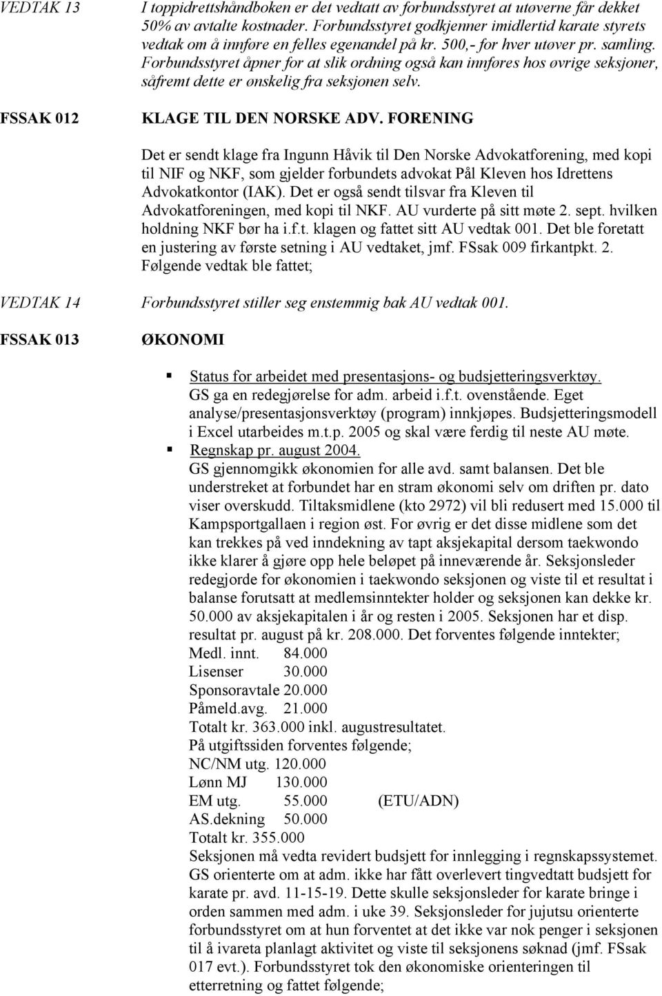 Forbundsstyret åpner for at slik ordning også kan innføres hos øvrige seksjoner, såfremt dette er ønskelig fra seksjonen selv. KLAGE TIL DEN NORSKE ADV.