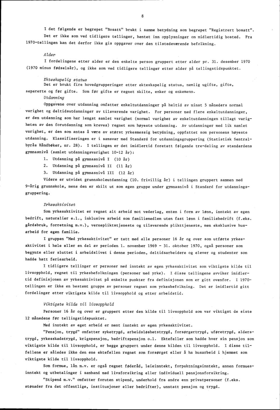 . desember 90 (90 minus fødselsår), og ikke som ved tidligere tellinger etter alder på tellingstidspunktet.