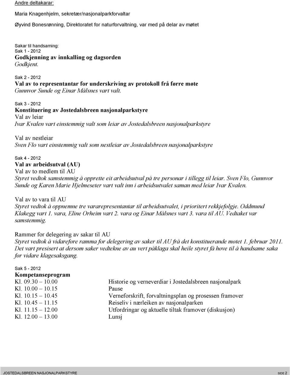 Sak 3-2012 Konstituering av Jostedalsbreen nasjonalparkstyre Val av leiar Ivar Kvalen vart einstemmig valt som leiar av Jostedalsbreen nasjonalparkstyre Val av nestleiar Sven Flo vart einstemmig valt