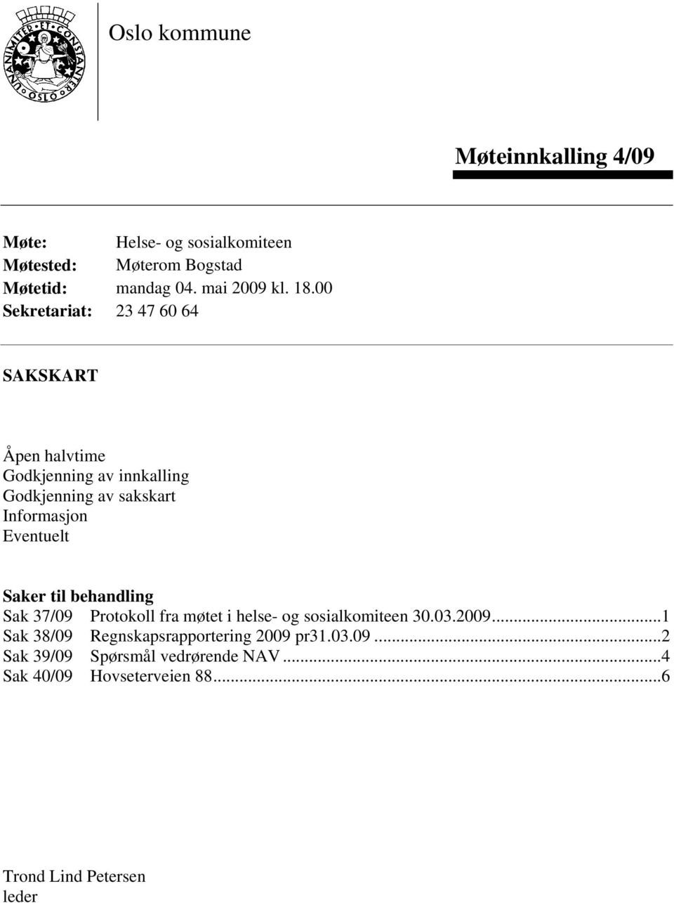 Eventuelt Saker til behandling Sak 37/09 Protokoll fra møtet i helse- og sosialkomiteen 30.03.2009.