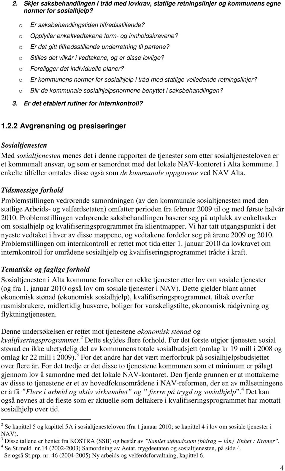 Er kommunens normer for sosialhjelp i tråd med statlige veiledende retningslinjer? Blir de kommunale sosialhjelpsnormene benyttet i saksbehandlingen? 3. Er det etablert rutiner for internkontroll? 1.