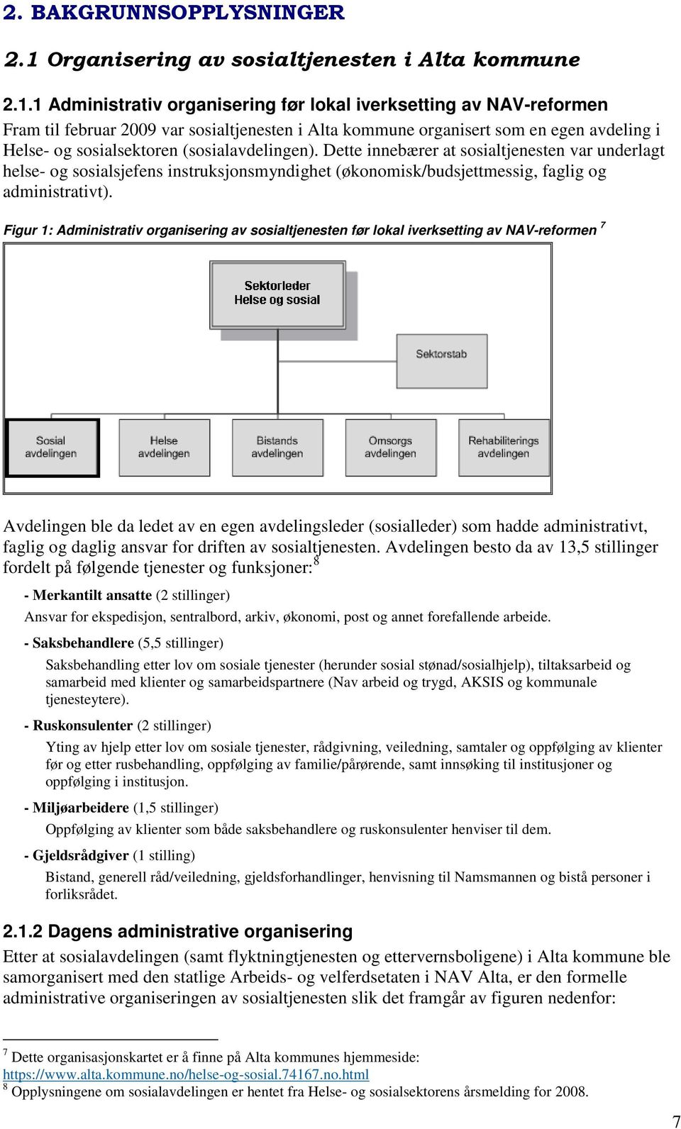 1 Administrativ organisering før lokal iverksetting av NAV-reformen Fram til februar 2009 var sosialtjenesten i Alta kommune organisert som en egen avdeling i Helse- og sosialsektoren