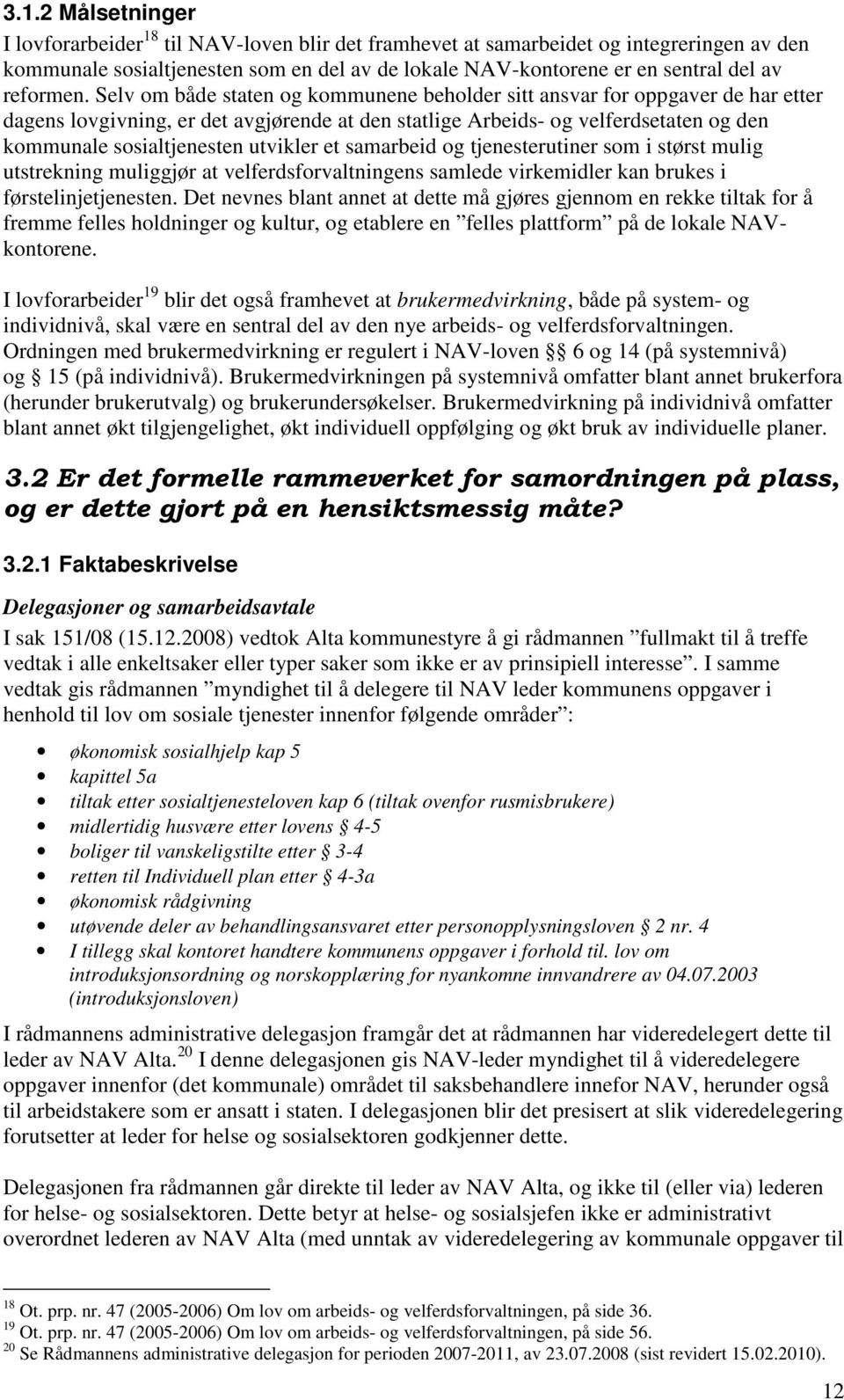 Selv om både staten og kommunene beholder sitt ansvar for oppgaver de har etter dagens lovgivning, er det avgjørende at den statlige Arbeids- og velferdsetaten og den kommunale sosialtjenesten