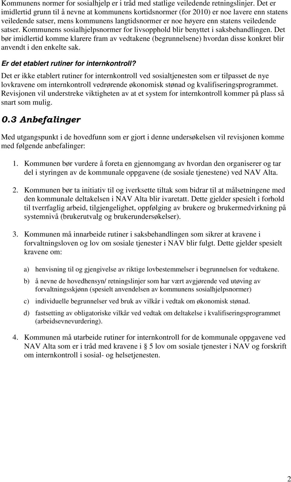 Kommunens sosialhjelpsnormer for livsopphold blir benyttet i saksbehandlingen. Det bør imidlertid komme klarere fram av vedtakene (begrunnelsene) hvordan disse konkret blir anvendt i den enkelte sak.