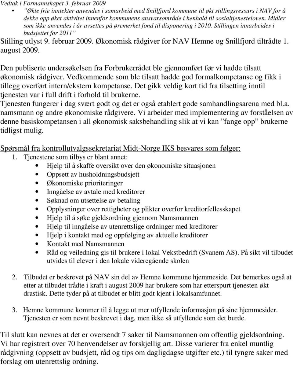 sosialtjenesteloven. Midler som ikke anvendes i år avsettes på øremerket fond til disponering i 2010. Stillingen innarbeides i budsjettet for 2011 Stilling utlyst 9. februar 2009.