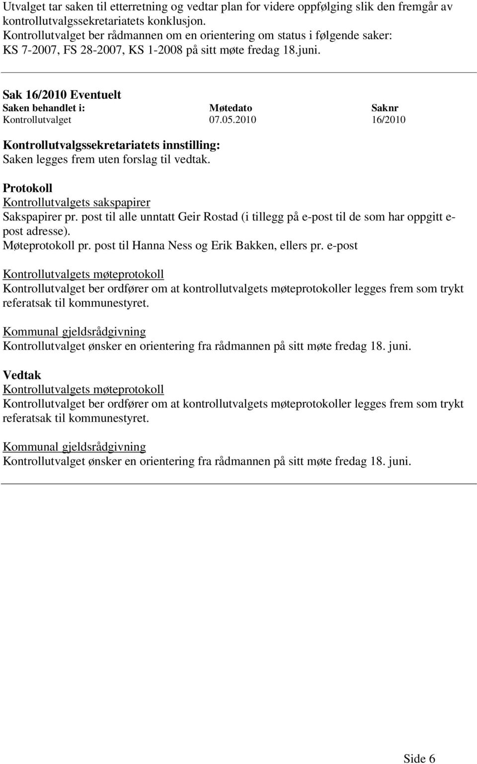 Sak 16/2010 Eventuelt Saken behandlet i: Møtedato Saknr Kontrollutvalget 07.05.2010 16/2010 Kontrollutvalgssekretariatets innstilling: Saken legges frem uten forslag til vedtak.