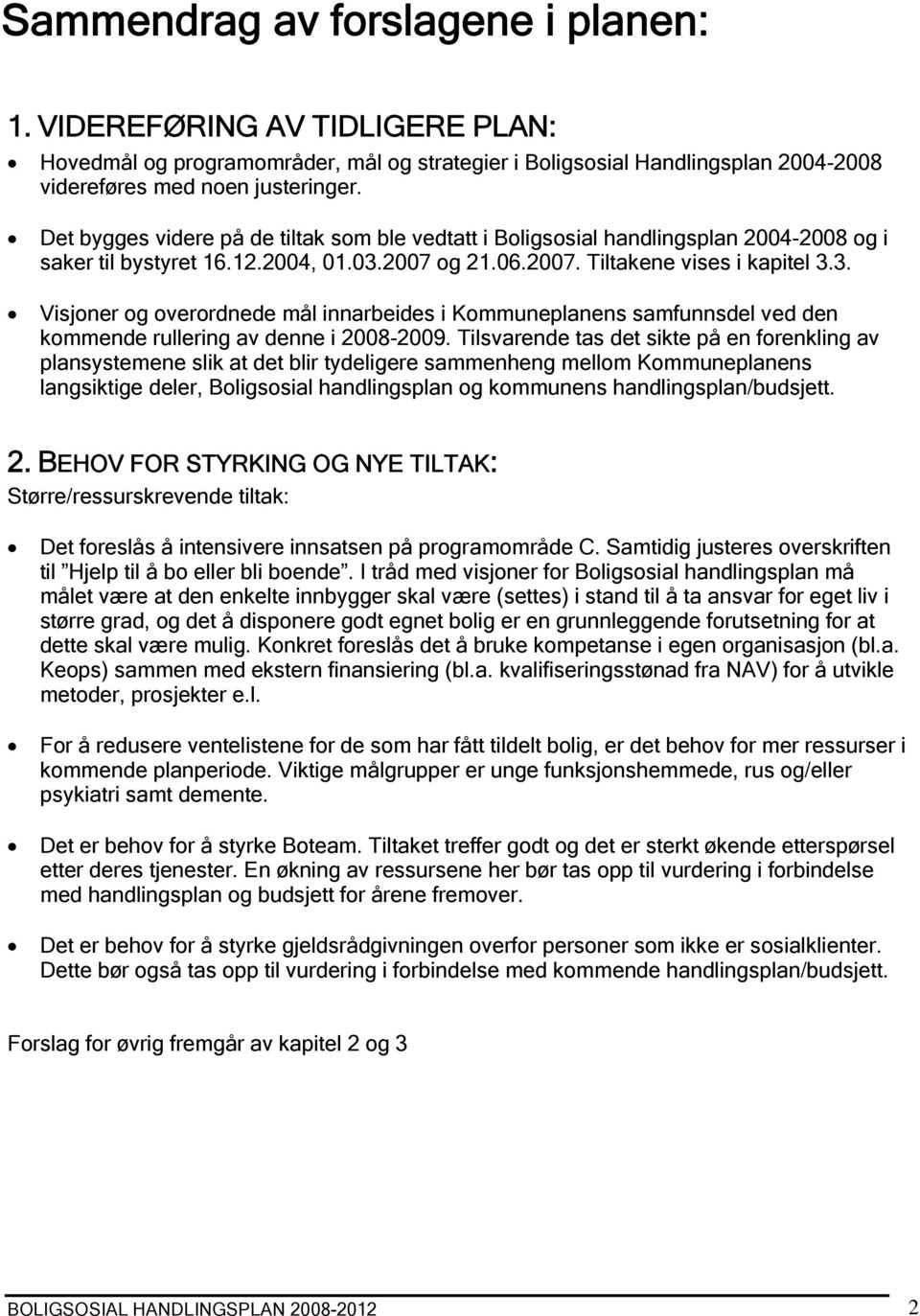 2007 og 21.06.2007. Tiltakene vises i kapitel 3.3. Visjoner og overordnede mål innarbeides i Kommuneplanens samfunnsdel ved den kommende rullering av denne i 2008-2009.