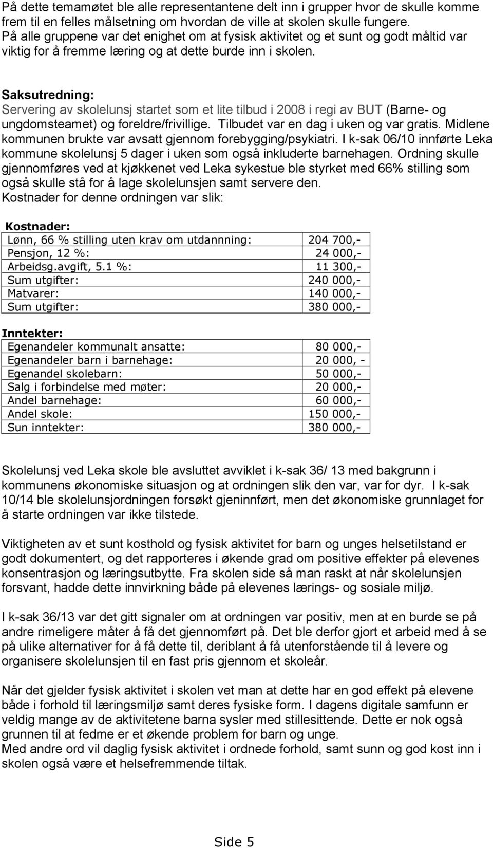 Saksutredning: Servering av skolelunsj startet som et lite tilbud i 2008 i regi av BUT (Barne- og ungdomsteamet) og foreldre/frivillige. Tilbudet var en dag i uken og var gratis.