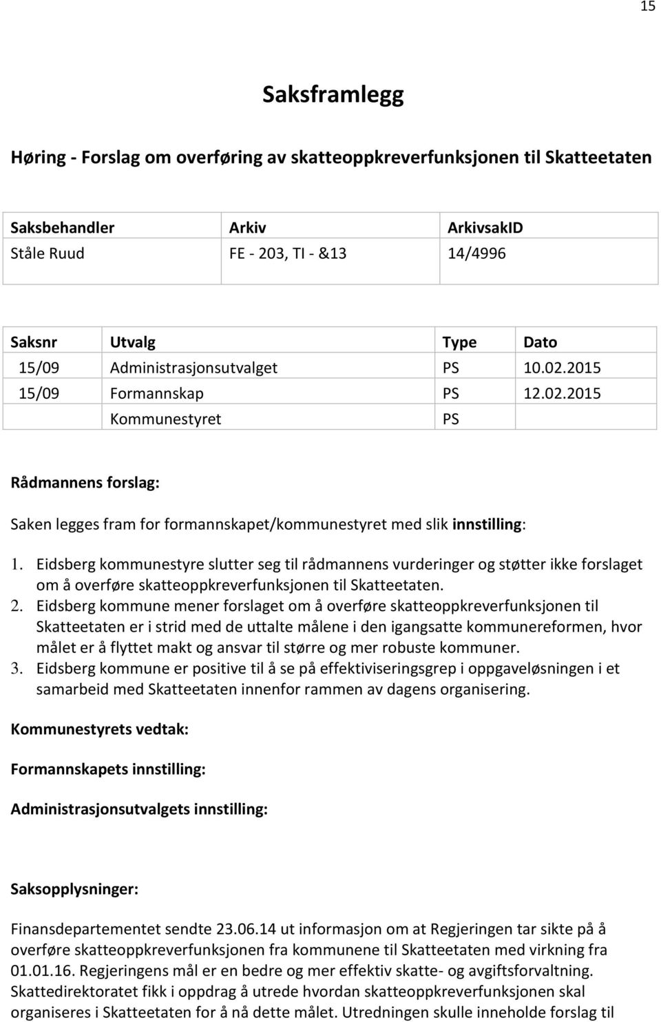 Eidsberg kommunestyre slutter seg til rådmannens vurderinger og støtter ikke forslaget om å overføre skatteoppkreverfunksjonen til Skatteetaten. 2.