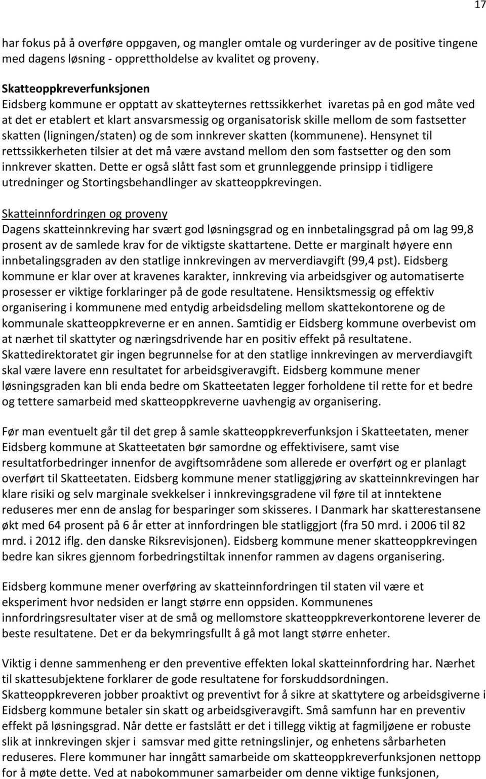 fastsetter skatten (ligningen/staten) og de som innkrever skatten (kommunene). Hensynet til rettssikkerheten tilsier at det må være avstand mellom den som fastsetter og den som innkrever skatten.