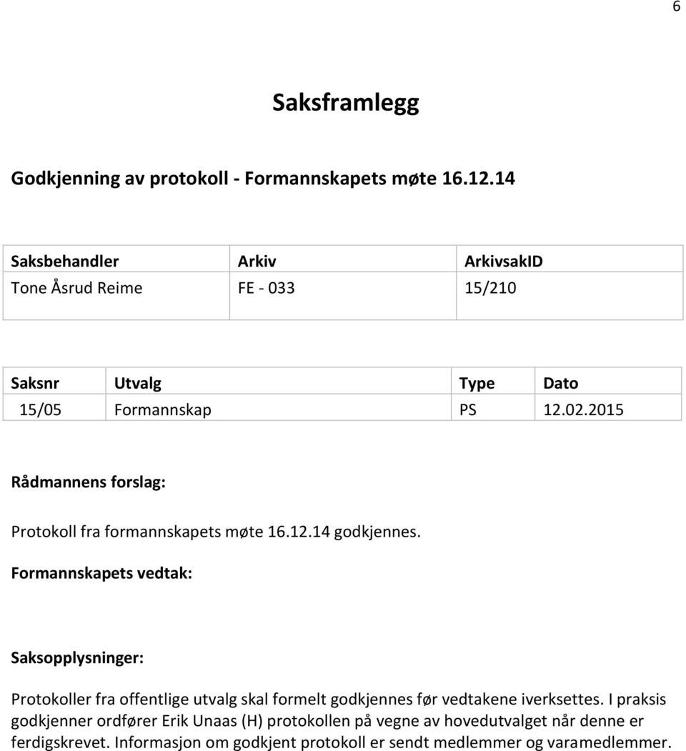 2015 Rådmannens forslag: Protokoll fra formannskapets møte 16.12.14 godkjennes.