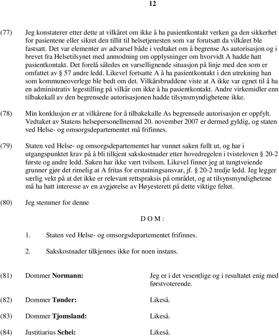 Det forelå således en varsellignende situasjon på linje med den som er omfattet av 57 andre ledd. Likevel fortsatte A å ha pasientkontakt i den utrekning han som kommuneoverlege ble bedt om det.