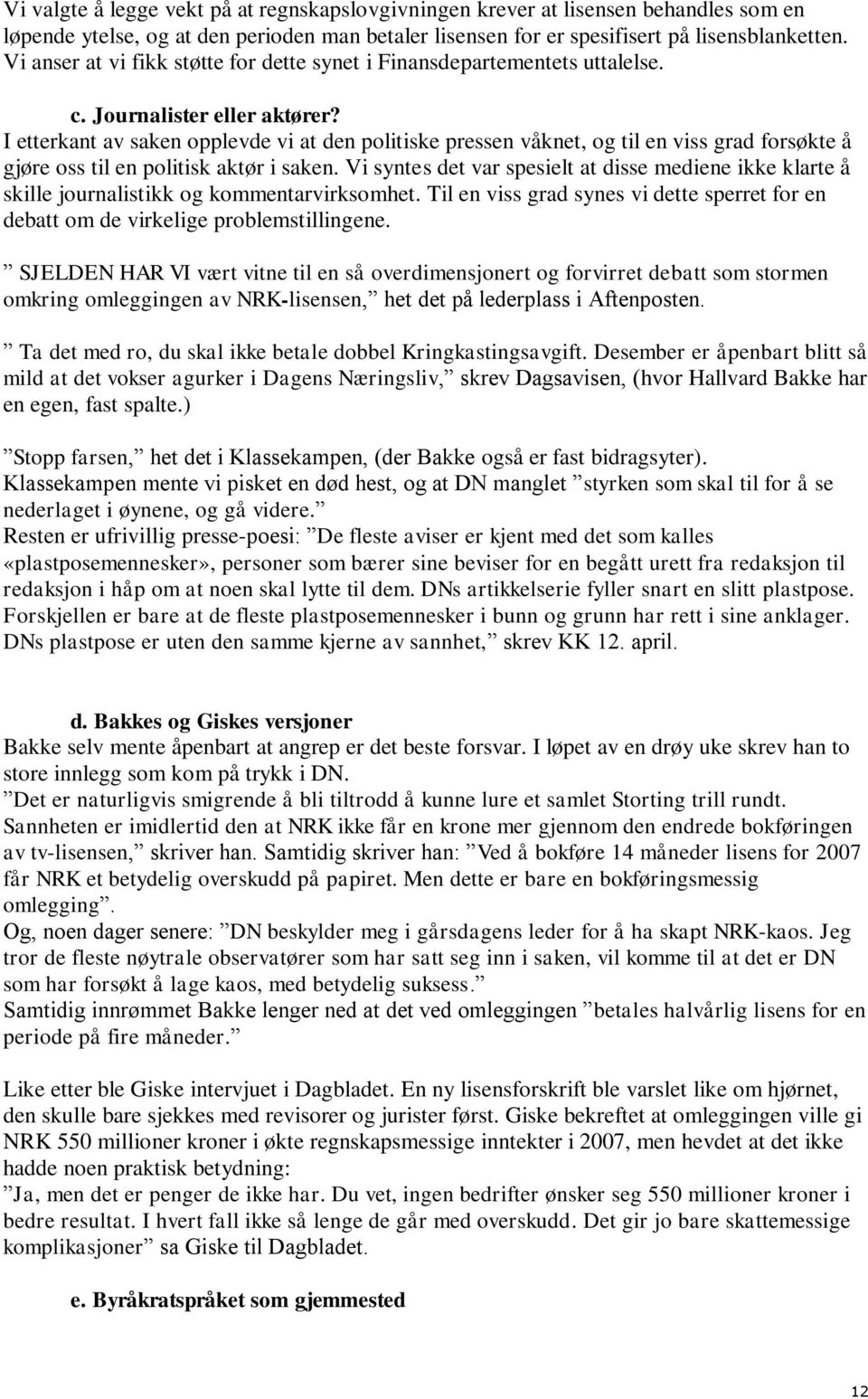 I etterkant av saken opplevde vi at den politiske pressen våknet, og til en viss grad forsøkte å gjøre oss til en politisk aktør i saken.