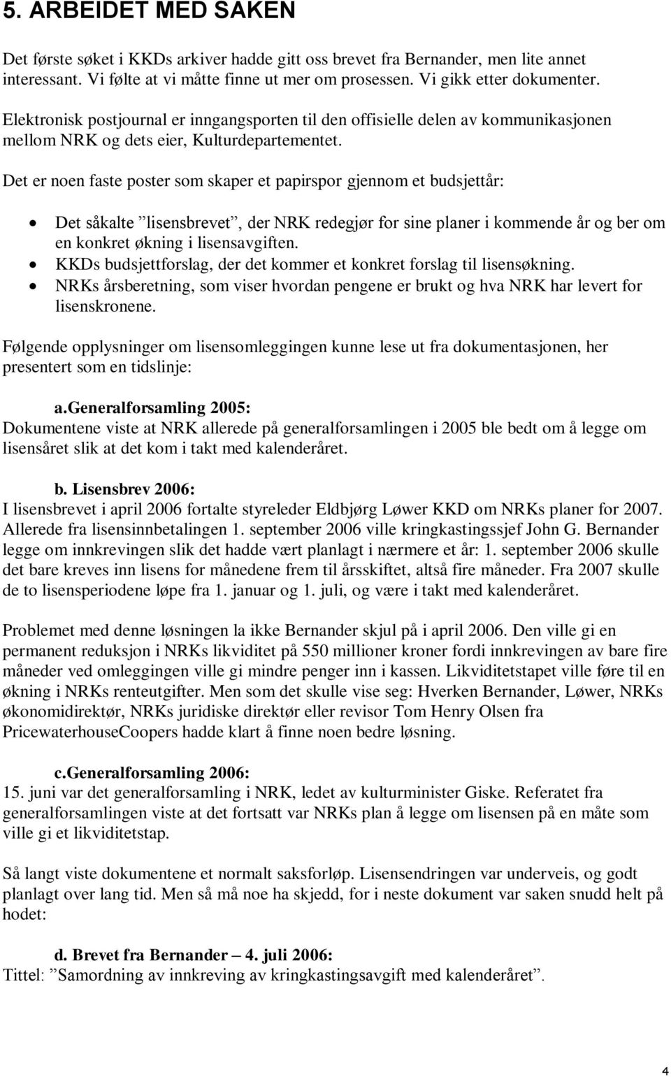 Det er noen faste poster som skaper et papirspor gjennom et budsjettår: Det såkalte lisensbrevet, der NRK redegjør for sine planer i kommende år og ber om en konkret økning i lisensavgiften.