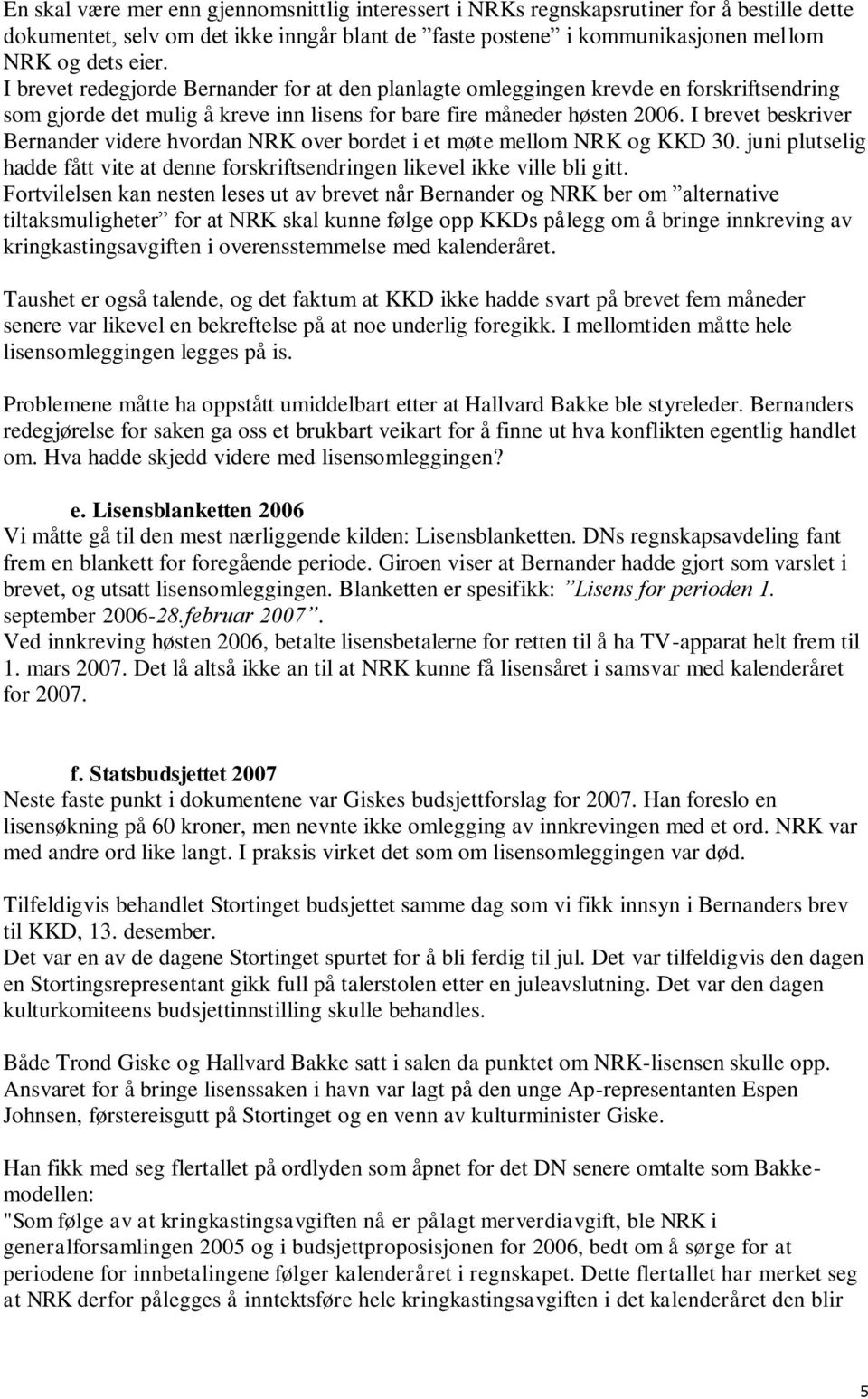 I brevet beskriver Bernander videre hvordan NRK over bordet i et møte mellom NRK og KKD 30. juni plutselig hadde fått vite at denne forskriftsendringen likevel ikke ville bli gitt.