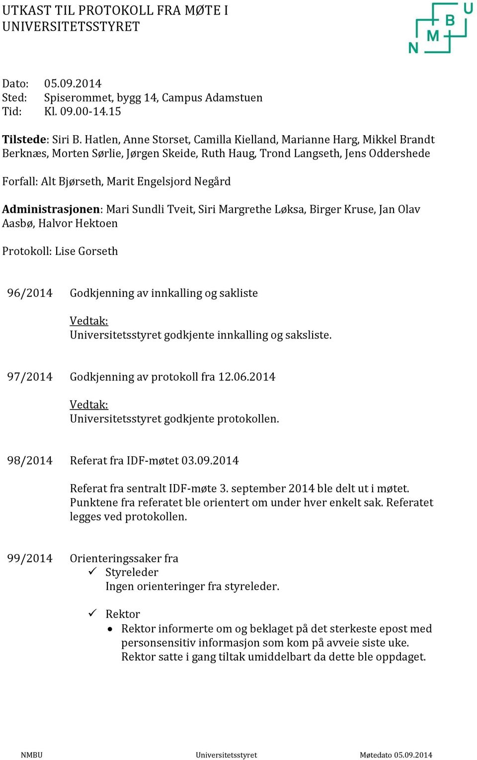 Administrasjonen: Mari Sundli Tveit, Siri Margrethe Løksa, Birger Kruse, Jan Olav Aasbø, Halvor Hektoen Protokoll: Lise Gorseth 96/2014 Godkjenning av innkalling og sakliste Universitetsstyret