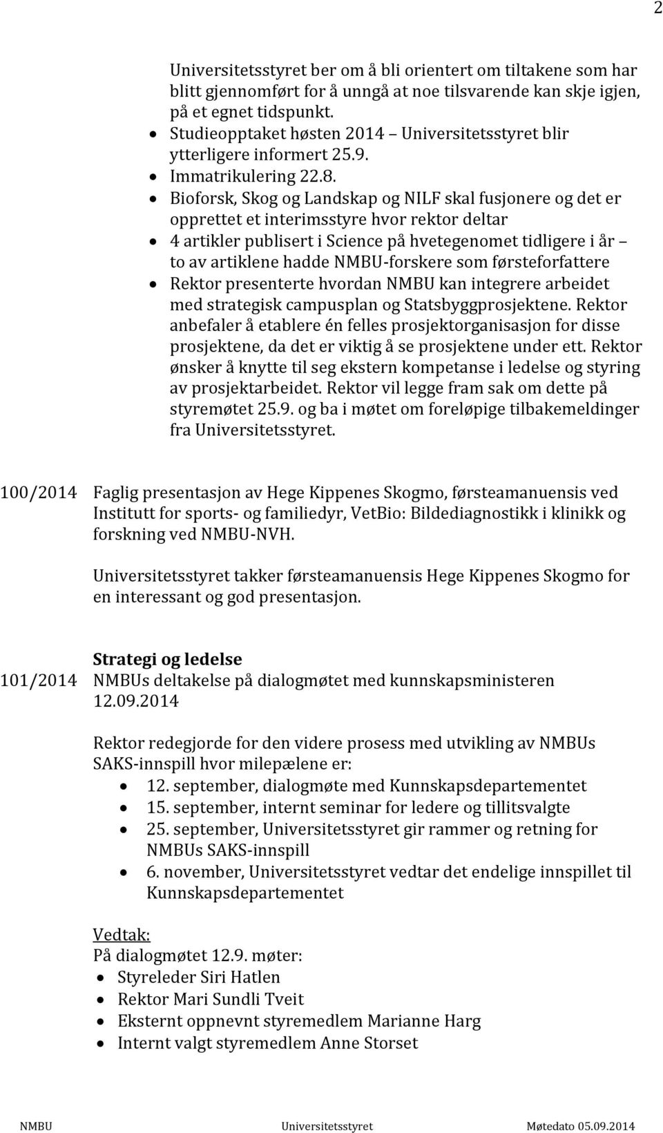 Bioforsk, Skog og Landskap og NILF skal fusjonere og det er opprettet et interimsstyre hvor rektor deltar 4 artikler publisert i Science på hvetegenomet tidligere i år to av artiklene hadde