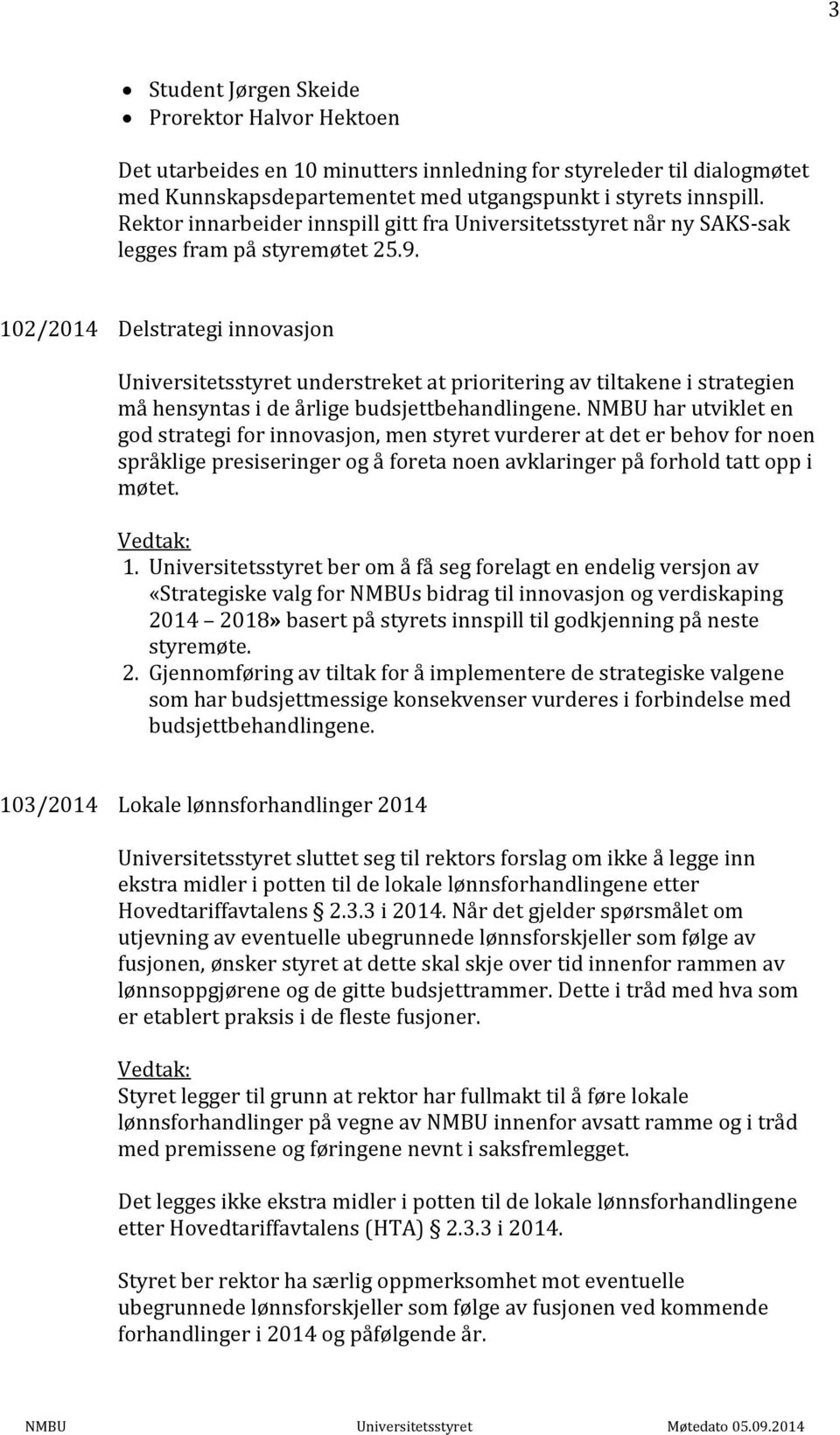 102/2014 Delstrategi innovasjon Universitetsstyret understreket at prioritering av tiltakene i strategien må hensyntas i de årlige budsjettbehandlingene.