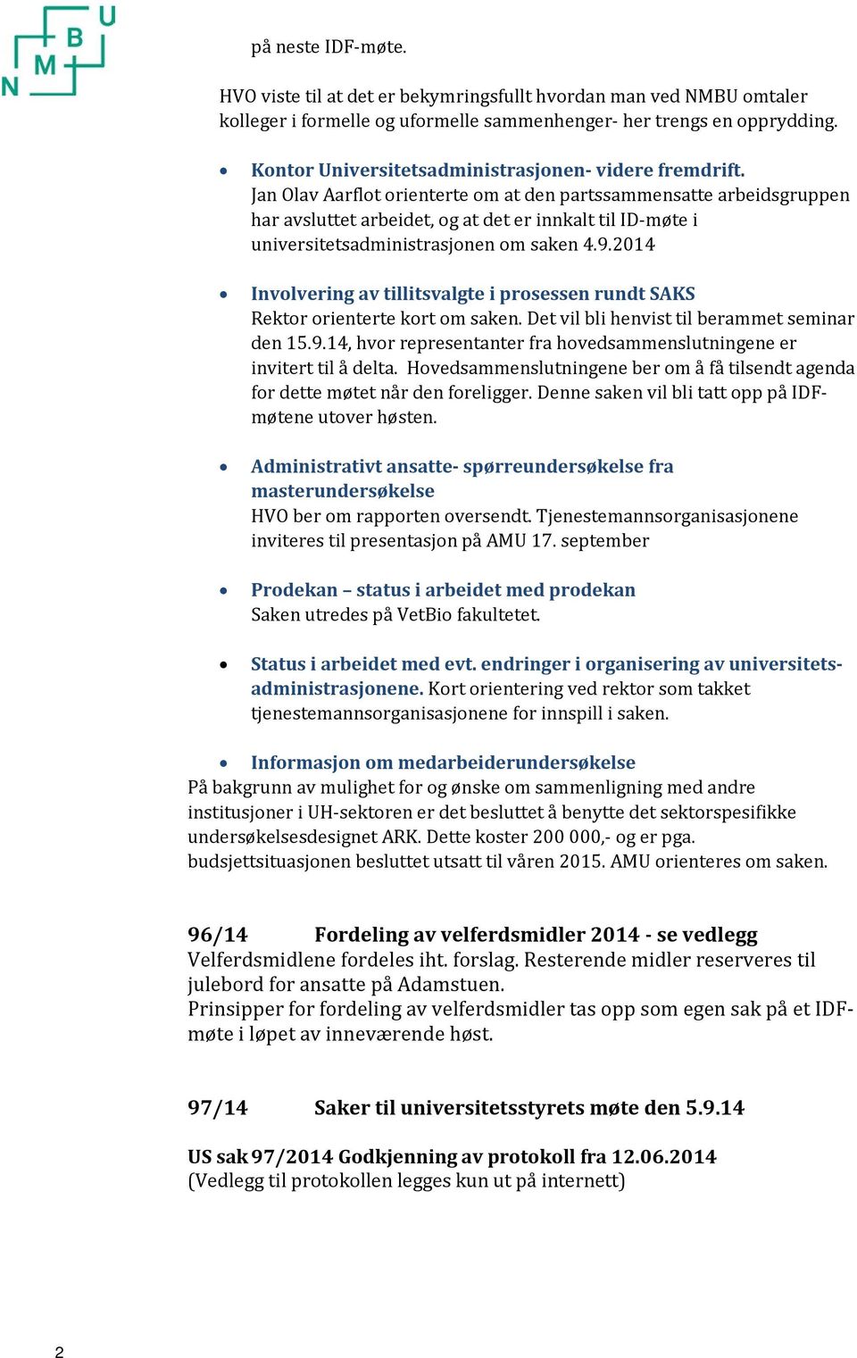 Jan Olav Aarflot orienterte om at den partssammensatte arbeidsgruppen har avsluttet arbeidet, og at det er innkalt til ID-møte i universitetsadministrasjonen om saken 4.9.