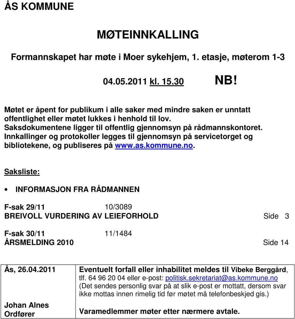 Innkallinger og protokoller legges til gjennomsyn på servicetorget og bibliotekene, og publiseres på www.as.kommune.no. Saksliste: INFORMASJON FRA RÅDMANNEN F-sak 29/11 10/3089 BREIVOLL VURDERING AV LEIEFORHOLD Side 3 F-sak 30/11 11/1484 ÅRSMELDING 2010 Side 14 Ås, 26.