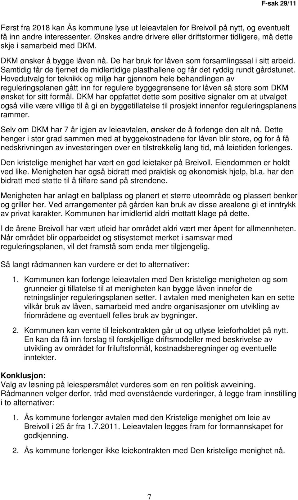 Samtidig får de fjernet de midlertidige plasthallene og får det ryddig rundt gårdstunet.