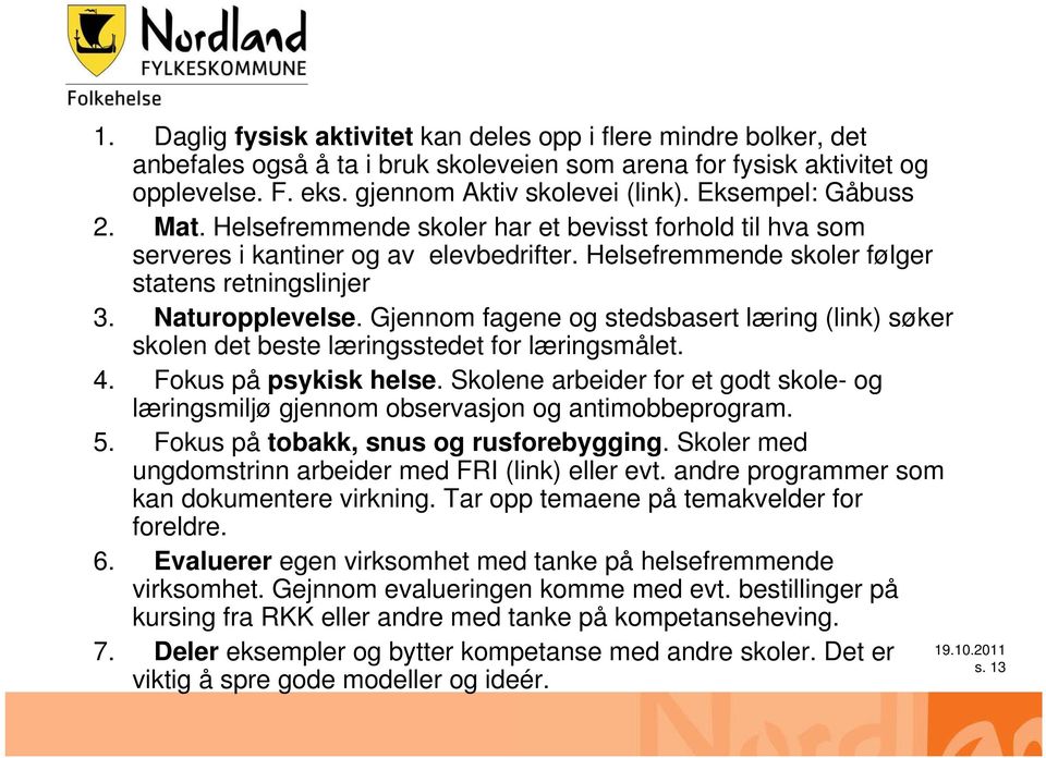 Gjennom fagene og stedsbasert læring (link) søker skolen det beste læringsstedet for læringsmålet. 4. Fokus på psykisk helse.