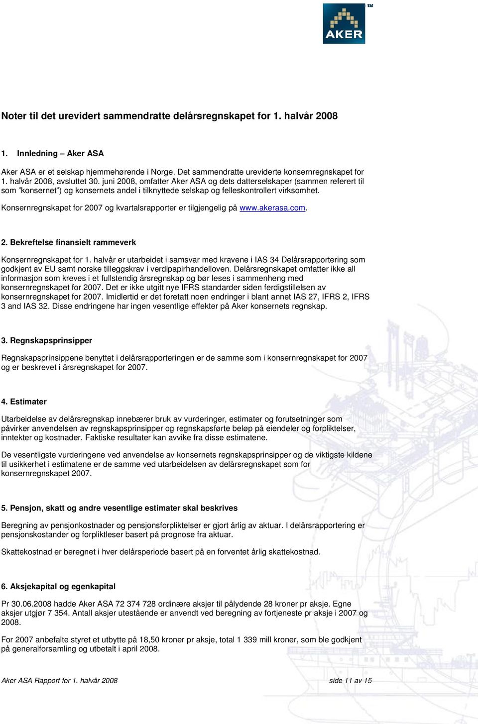 Konsernregnskapet for 2007 og kvartalsrapporter er tilgjengelig på www.akerasa.com. 2. Bekreftelse finansielt rammeverk Konsernregnskapet for 1.