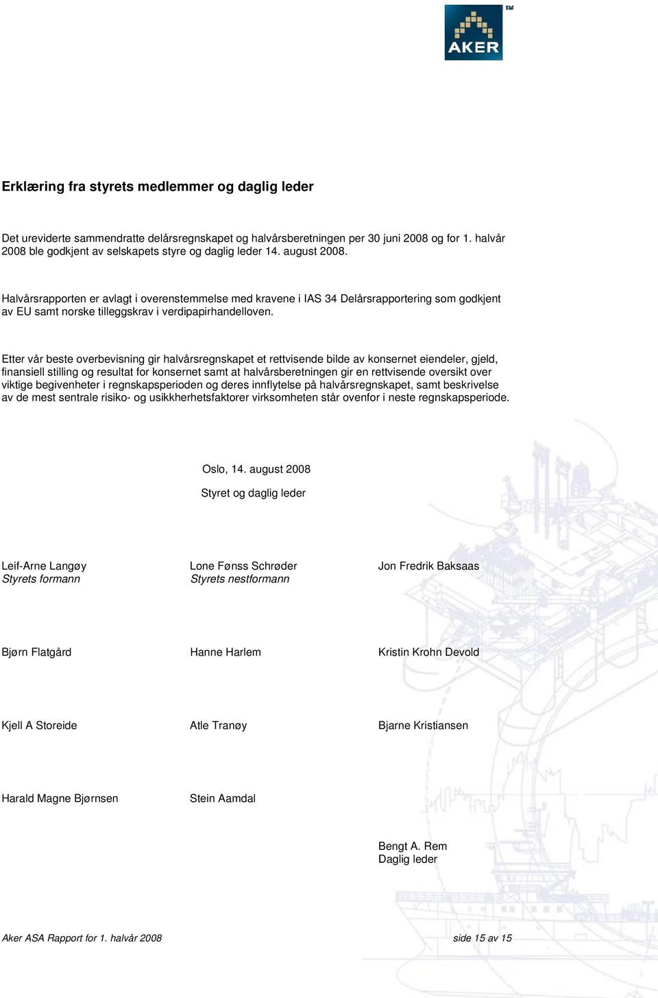 Halvårsrapporten er avlagt i overenstemmelse med kravene i IAS 34 Delårsrapportering som godkjent av EU samt norske tilleggskrav i verdipapirhandelloven.