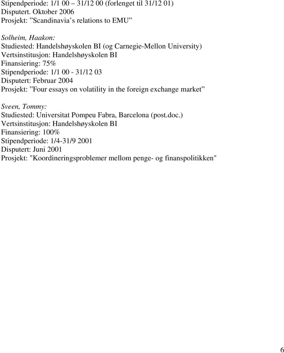 Finansiering: 75% Stipendperiode: 1/1 00-31/12 03 Disputert: Februar 2004 Prosjekt: Four essays on volatility in the foreign exchange