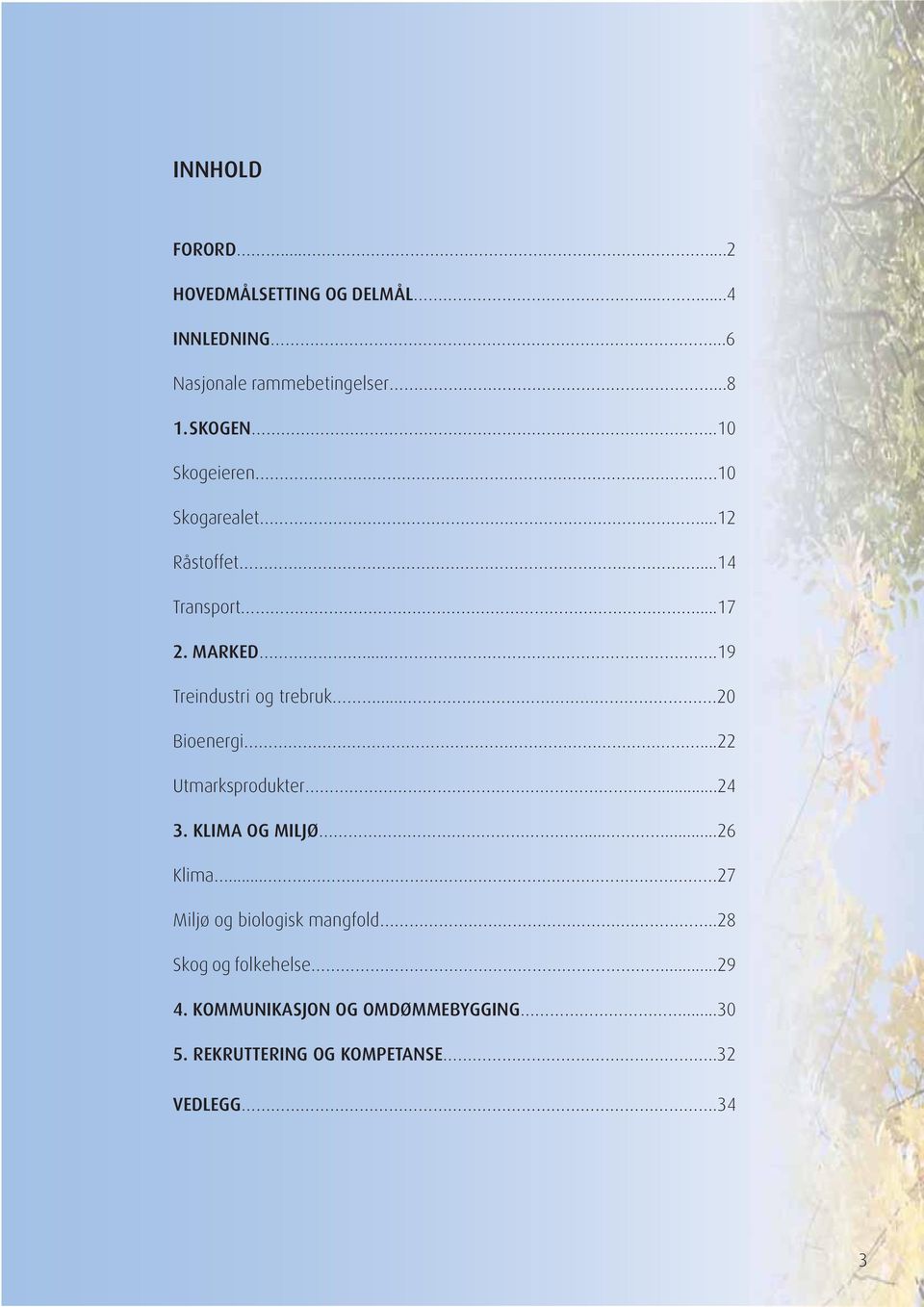 ...20 Bioenergi...22 Utmarksprodukter...24 3. KLIMA OG MILJØ......26 Klima... 27 Miljø og biologisk mangfold.