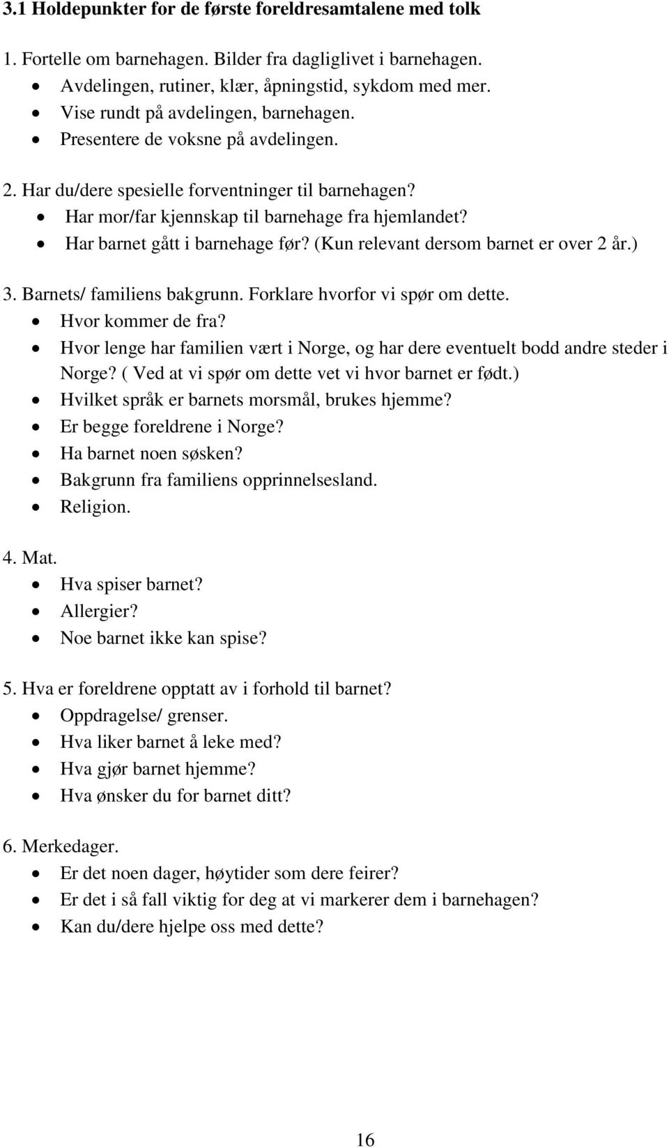 Har barnet gått i barnehage før? (Kun relevant dersom barnet er over 2 år.) 3. Barnets/ familiens bakgrunn. Forklare hvorfor vi spør om dette. Hvor kommer de fra?