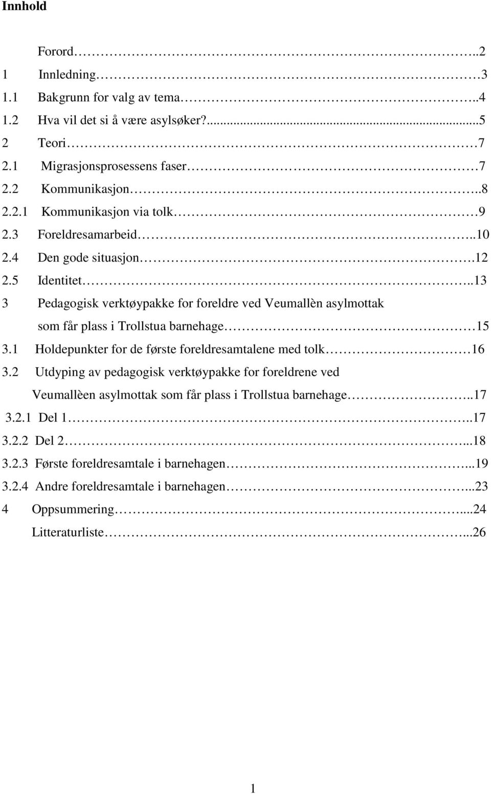 1 Holdepunkter for de første foreldresamtalene med tolk 16 3.2 Utdyping av pedagogisk verktøypakke for foreldrene ved Veumallèen asylmottak som får plass i Trollstua barnehage..17 3.