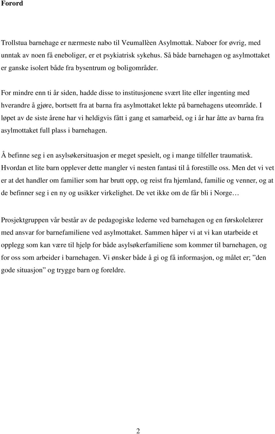 For mindre enn ti år siden, hadde disse to institusjonene svært lite eller ingenting med hverandre å gjøre, bortsett fra at barna fra asylmottaket lekte på barnehagens uteområde.