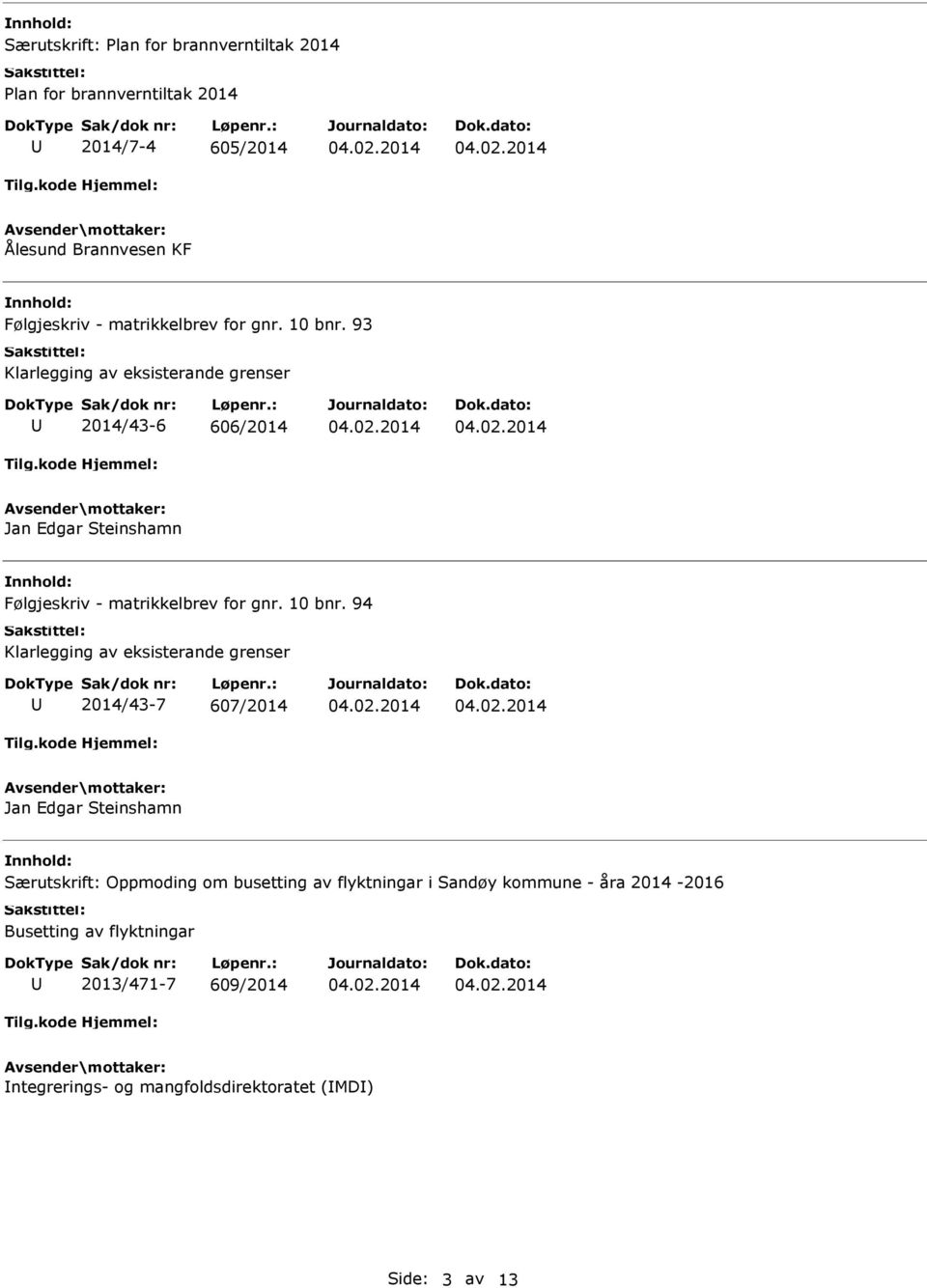 93 Klarlegging av eksisterande grenser 2014/43-6 606/2014 Jan Edgar Steinshamn Følgjeskriv -  94 Klarlegging av eksisterande grenser