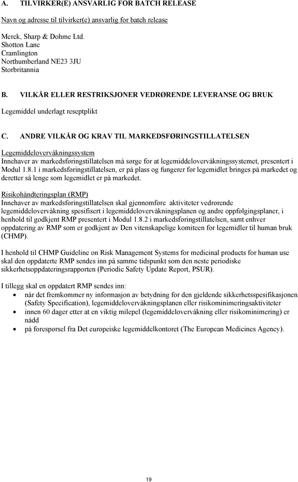 ANDRE VILKÅR OG KRAV TIL MARKEDSFØRINGSTILLATELSEN Legemiddelovervåkningssystem Innehaver av markedsføringstillatelsen må sørge for at legemiddelovervåkningssystemet, presentert i Modul 1.8.