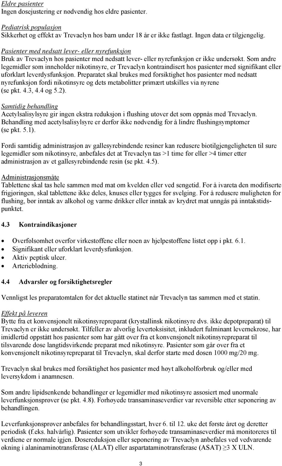 Som andre legemidler som inneholder nikotinsyre, er Trevaclyn kontraindisert hos pasienter med signifikant eller uforklart leverdysfunksjon.