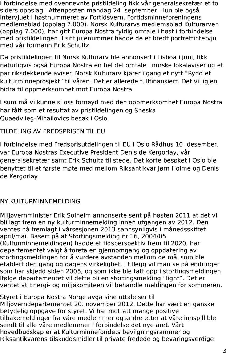 000), har gitt Europa Nostra fyldig omtale i høst i forbindelse med pristildelingen. I sitt julenummer hadde de et bredt portrettintervju med vår formann Erik Schultz.