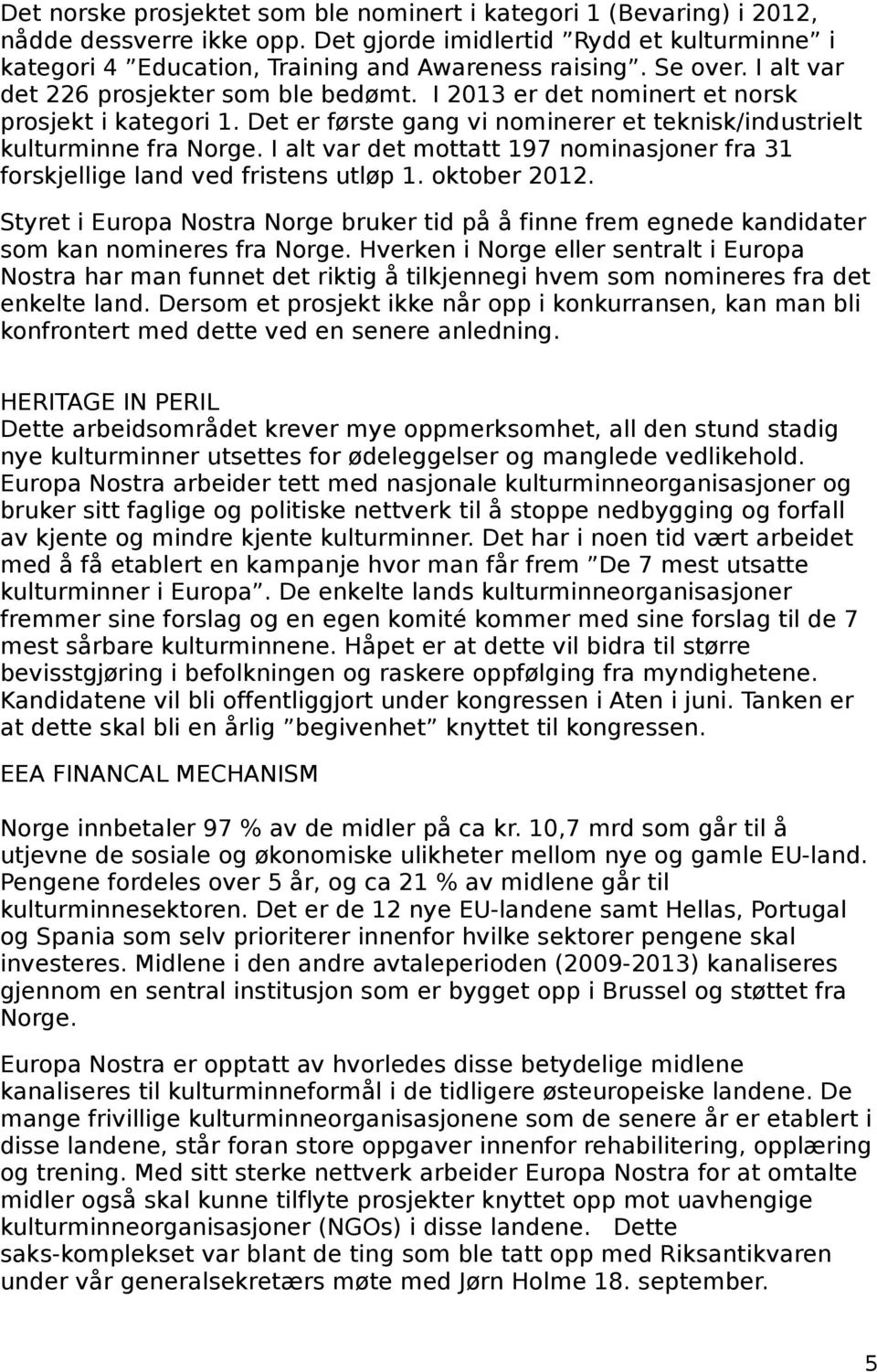 I alt var det mottatt 197 nominasjoner fra 31 forskjellige land ved fristens utløp 1. oktober 2012.