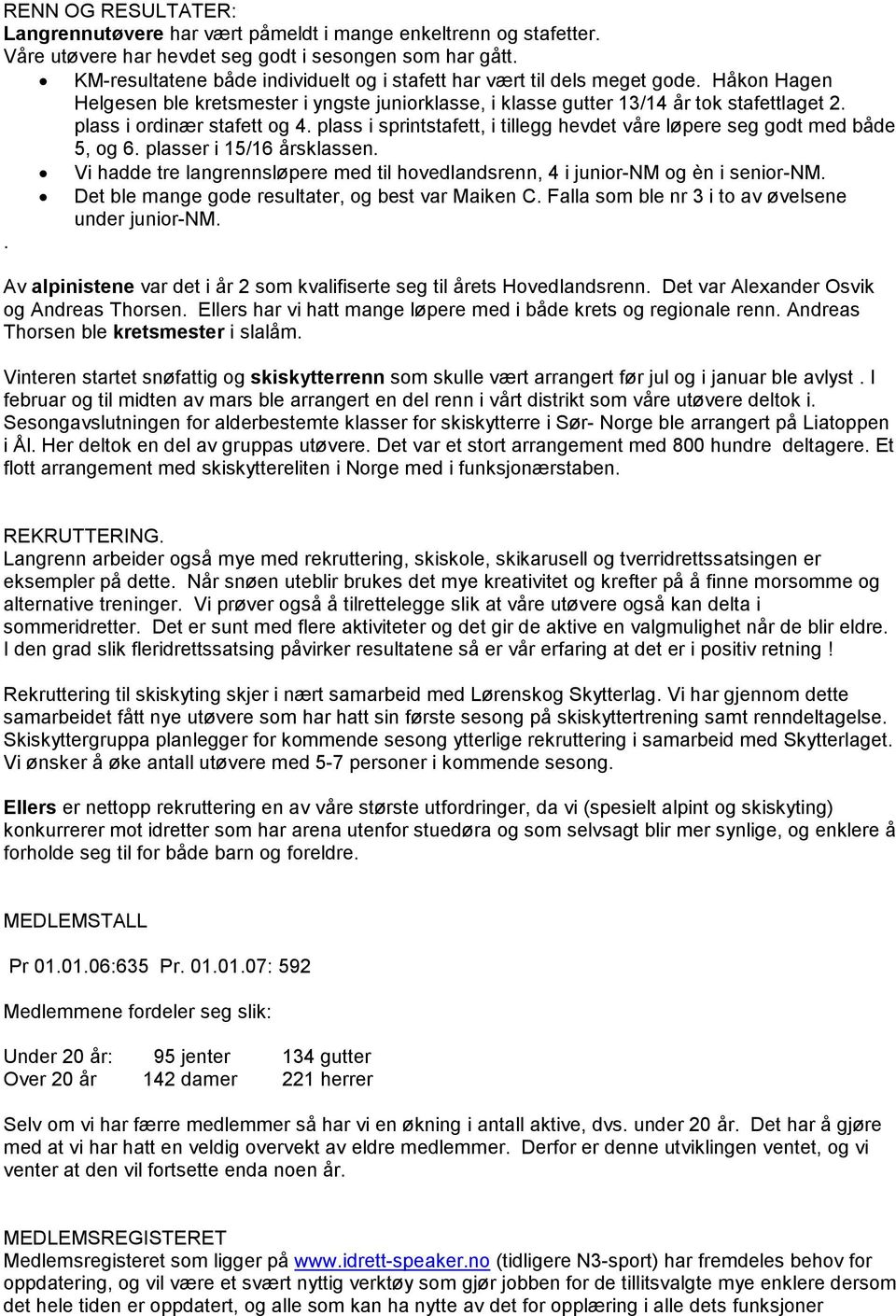 plass i ordinær stafett og 4. plass i sprintstafett, i tillegg hevdet våre løpere seg godt med både 5, og 6. plasser i 15/16 årsklassen.