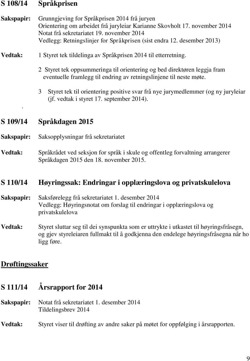 2 Styret tek oppsummeringa til orientering og bed direktøren leggja fram eventuelle framlegg til endring av retningslinjene til neste møte.