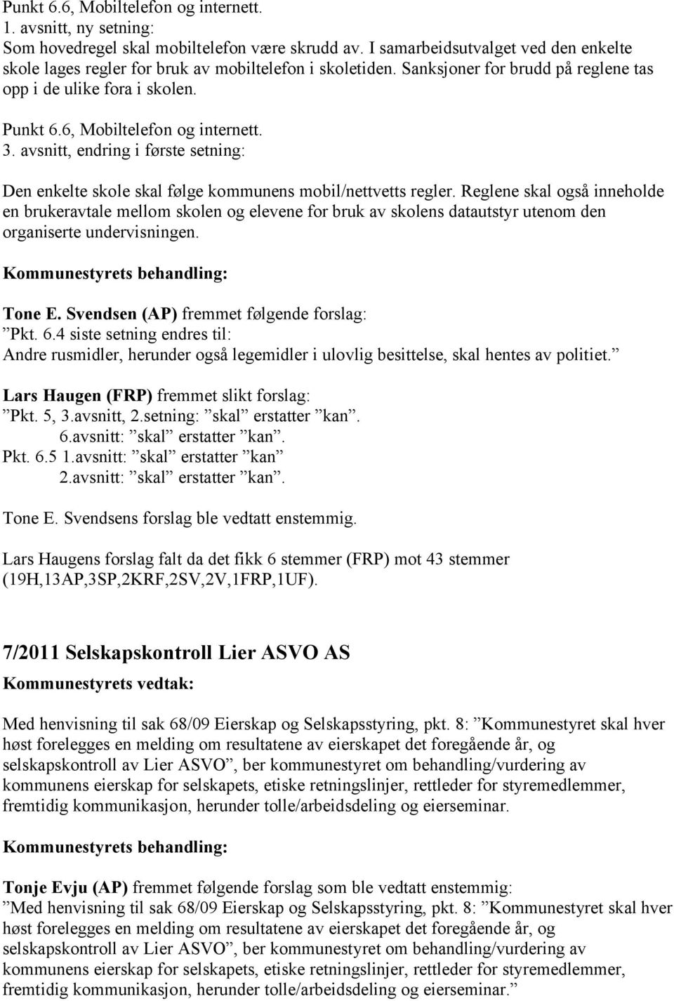 3. avsnitt, endring i første setning: Den enkelte skole skal følge kommunens mobil/nettvetts regler.