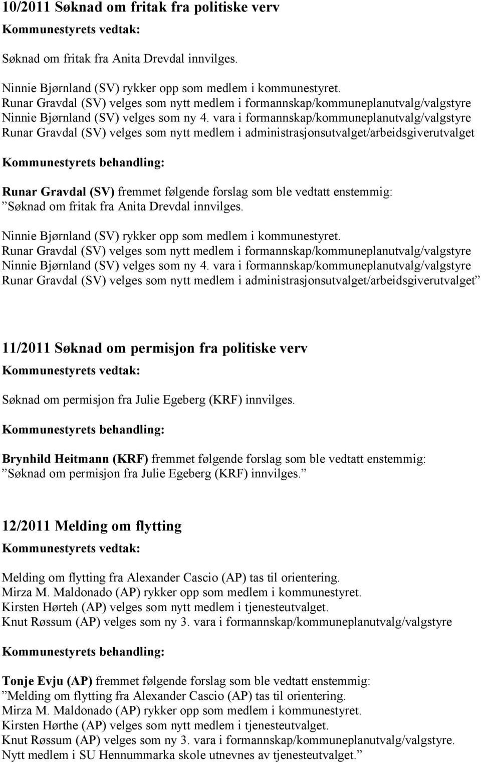 vara i formannskap/kommuneplanutvalg/valgstyre Runar Gravdal (SV) velges som nytt medlem i administrasjonsutvalget/arbeidsgiverutvalget Runar Gravdal (SV) fremmet følgende forslag som ble vedtatt